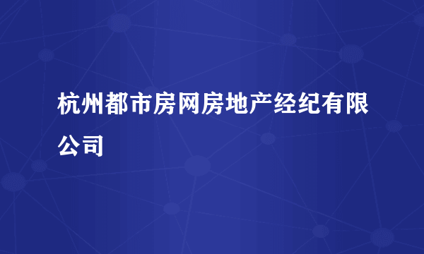 杭州都市房网房地产经纪有限公司