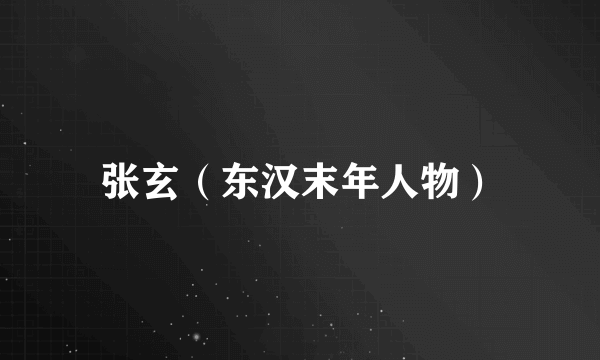 张玄（东汉末年人物）