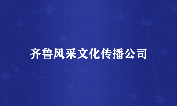 齐鲁风采文化传播公司