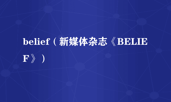belief（新媒体杂志《BELIEF》）