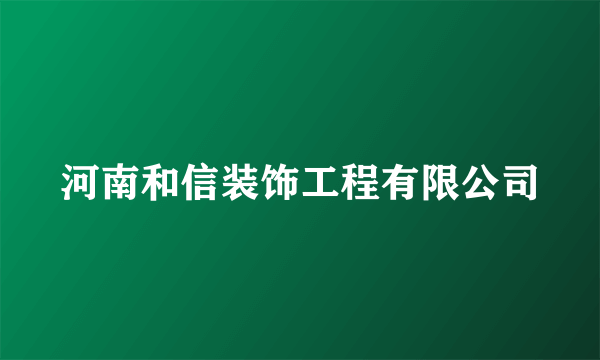 河南和信装饰工程有限公司