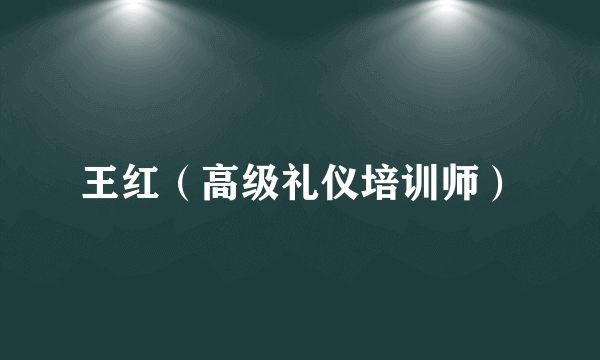 王红（高级礼仪培训师）