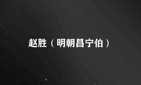 赵胜（明朝昌宁伯）