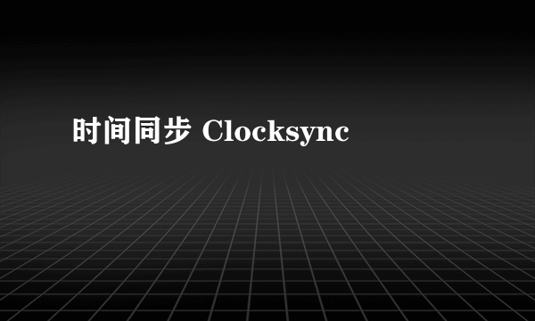时间同步 Clocksync