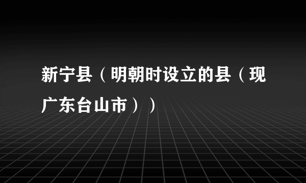 新宁县（明朝时设立的县（现广东台山市））
