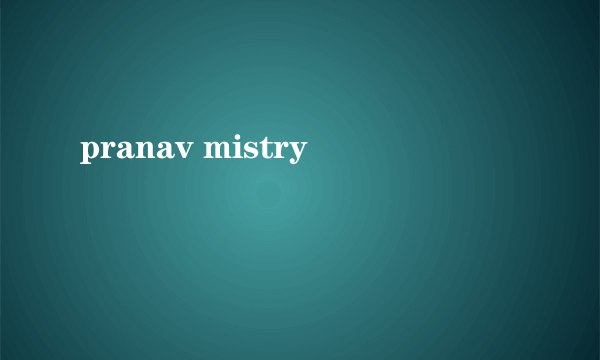 pranav mistry