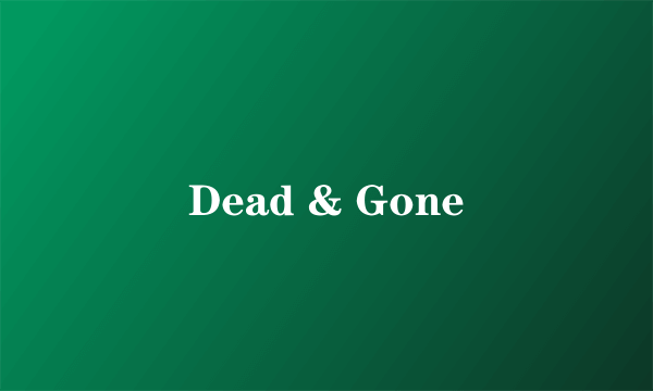 Dead & Gone