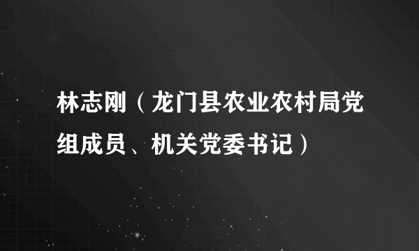 林志刚（龙门县农业农村局党组成员、机关党委书记）