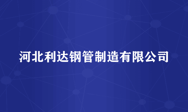 河北利达钢管制造有限公司