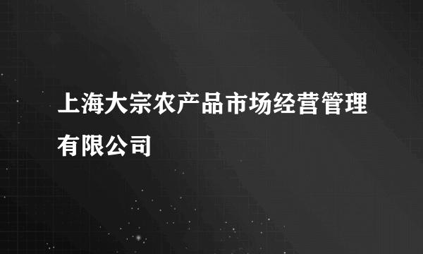 上海大宗农产品市场经营管理有限公司