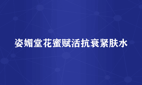 姿媚堂花蜜赋活抗衰紧肤水