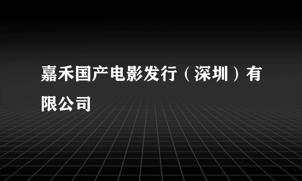 嘉禾国产电影发行（深圳）有限公司