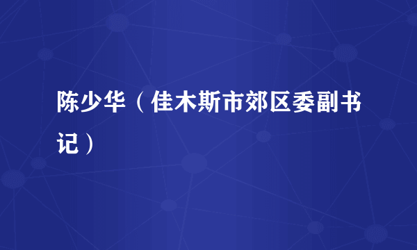 陈少华（佳木斯市郊区委副书记）