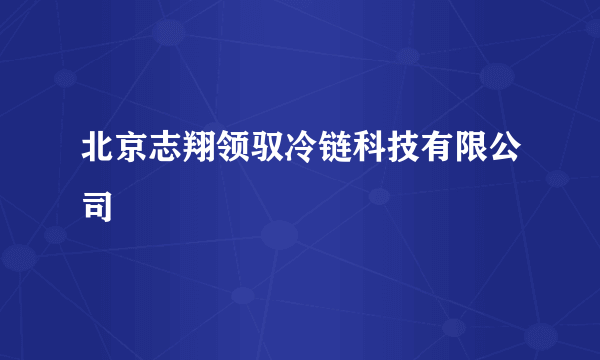 北京志翔领驭冷链科技有限公司