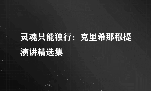 灵魂只能独行：克里希那穆提演讲精选集