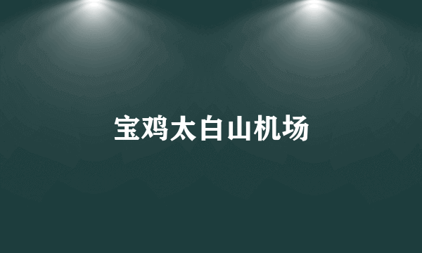 宝鸡太白山机场