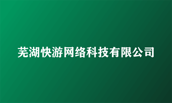 芜湖快游网络科技有限公司
