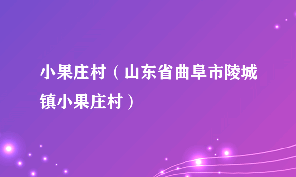 小果庄村（山东省曲阜市陵城镇小果庄村）
