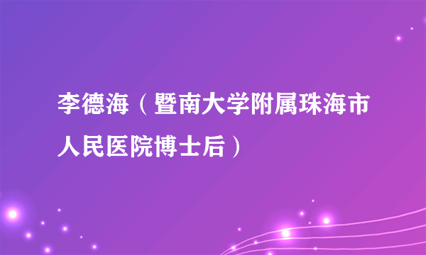 李德海（暨南大学附属珠海市人民医院博士后）