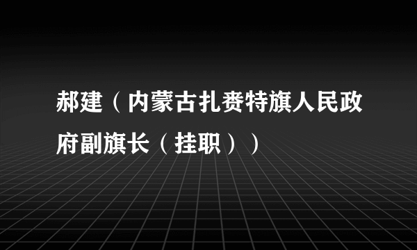 郝建（内蒙古扎赉特旗人民政府副旗长（挂职））