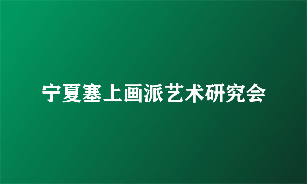 宁夏塞上画派艺术研究会
