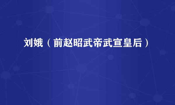刘娥（前赵昭武帝武宣皇后）