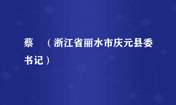 蔡昉（浙江省丽水市庆元县委书记）
