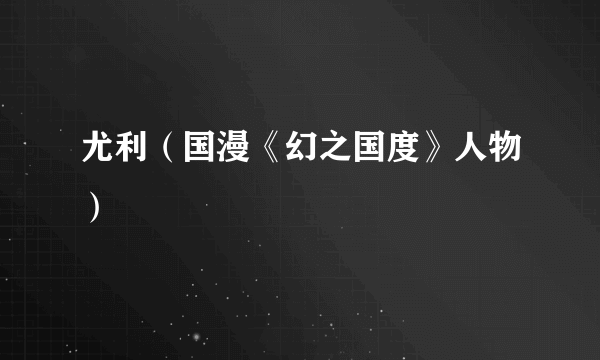 尤利（国漫《幻之国度》人物）