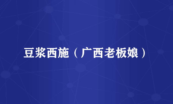 豆浆西施（广西老板娘）
