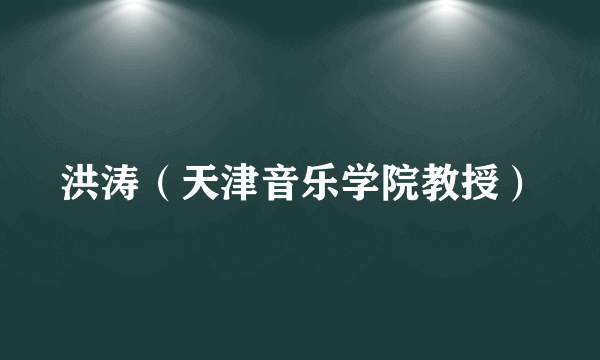 洪涛（天津音乐学院教授）
