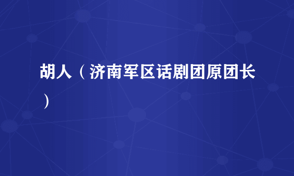 胡人（济南军区话剧团原团长）