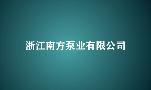 浙江南方泵业有限公司
