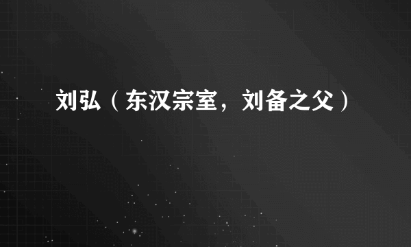刘弘（东汉宗室，刘备之父）