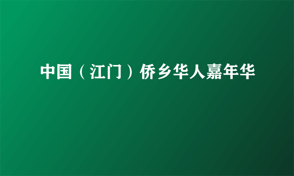 中国（江门）侨乡华人嘉年华