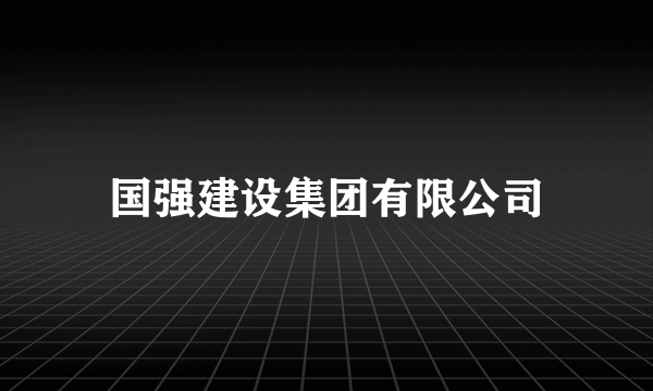 国强建设集团有限公司