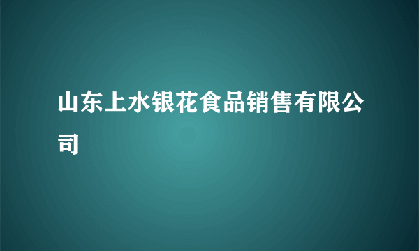 山东上水银花食品销售有限公司