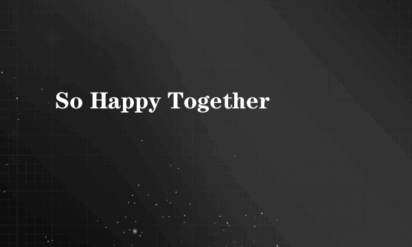 So Happy Together