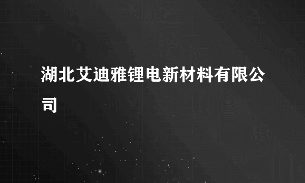湖北艾迪雅锂电新材料有限公司
