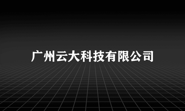 广州云大科技有限公司
