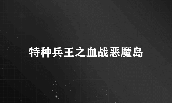 特种兵王之血战恶魔岛