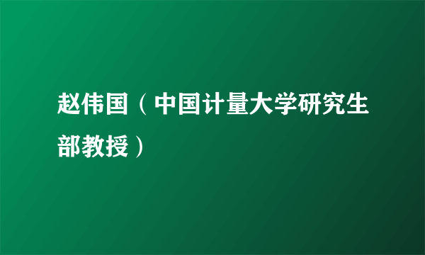 赵伟国（中国计量大学研究生部教授）