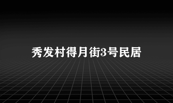 秀发村得月街3号民居