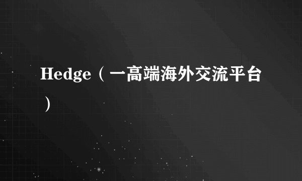 Hedge（一高端海外交流平台）