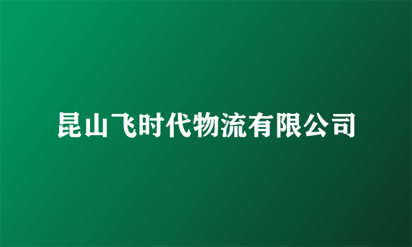 昆山飞时代物流有限公司
