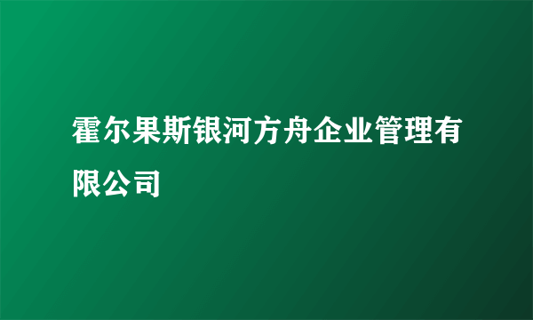 霍尔果斯银河方舟企业管理有限公司