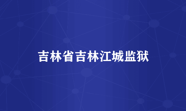 吉林省吉林江城监狱
