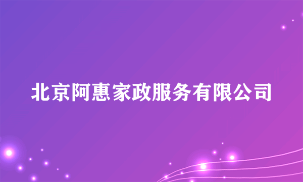 北京阿惠家政服务有限公司