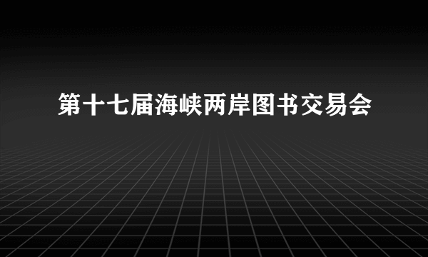 第十七届海峡两岸图书交易会