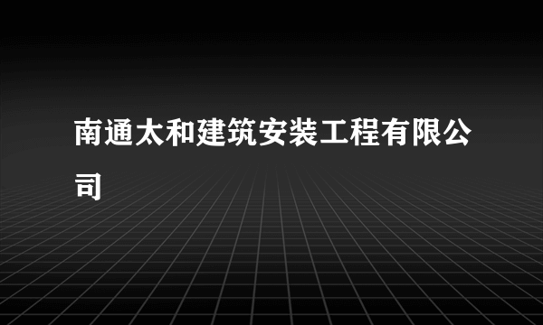 南通太和建筑安装工程有限公司