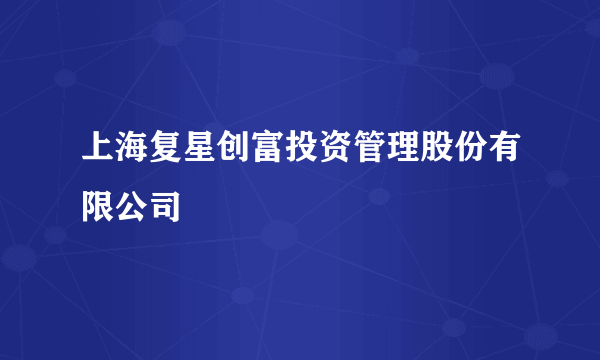 上海复星创富投资管理股份有限公司